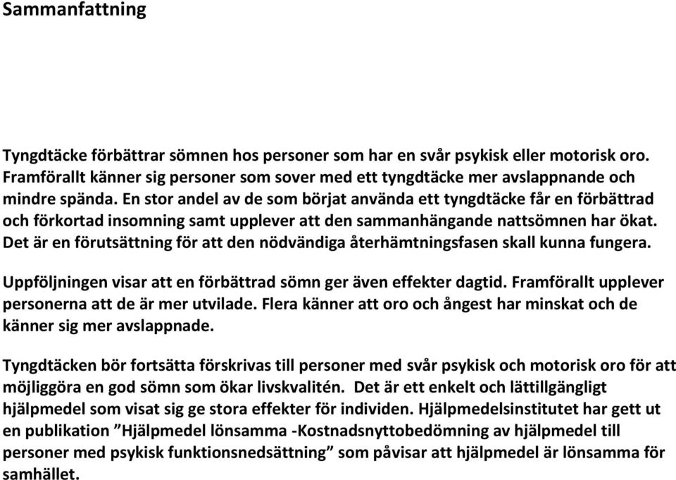 Det är en förutsättning för att den nödvändiga återhämtningsfasen skall kunna fungera. Uppföljningen visar att en förbättrad sömn ger även effekter dagtid.