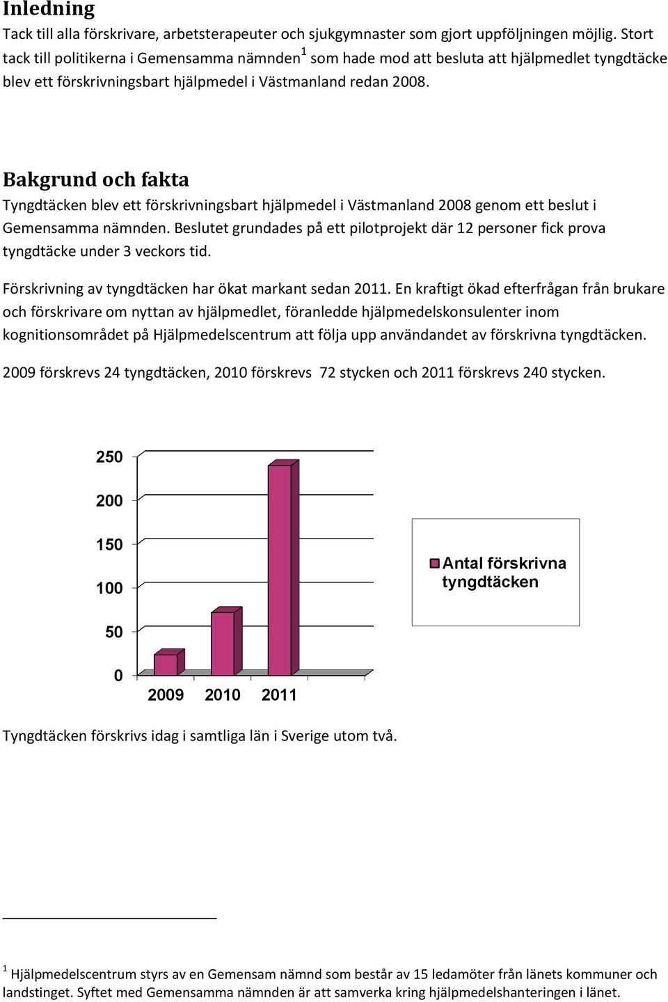 Bakgrund och fakta Tyngdtäcken blev ett förskrivningsbart hjälpmedel i Västmanland 2008 genom ett beslut i Gemensamma nämnden.