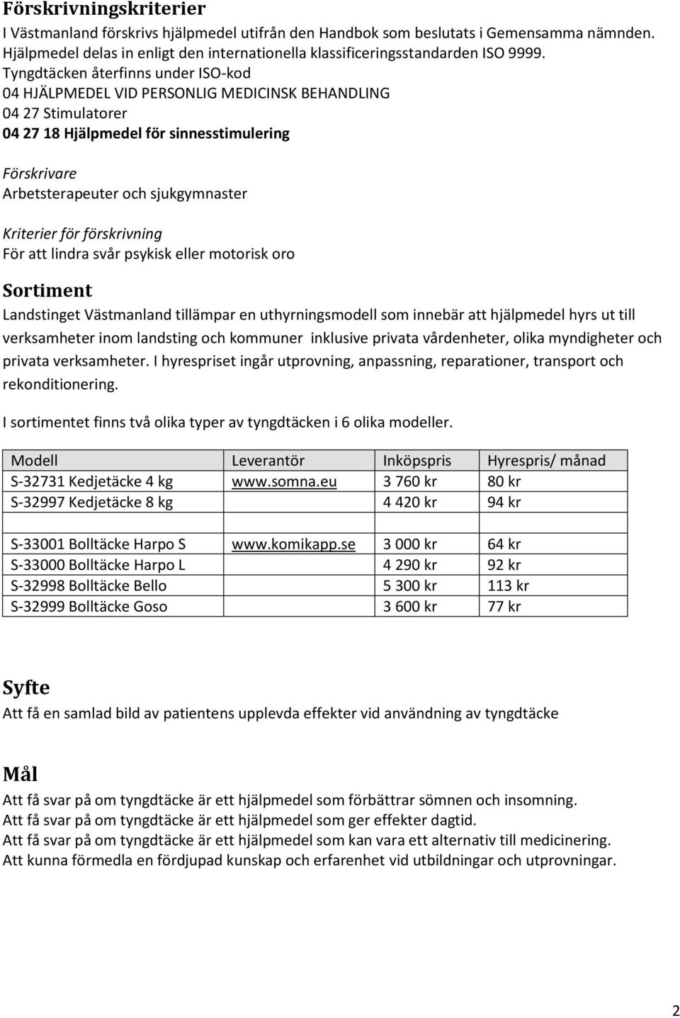 Kriterier för förskrivning För att lindra svår psykisk eller motorisk oro Sortiment Landstinget Västmanland tillämpar en uthyrningsmodell som innebär att hjälpmedel hyrs ut till verksamheter inom