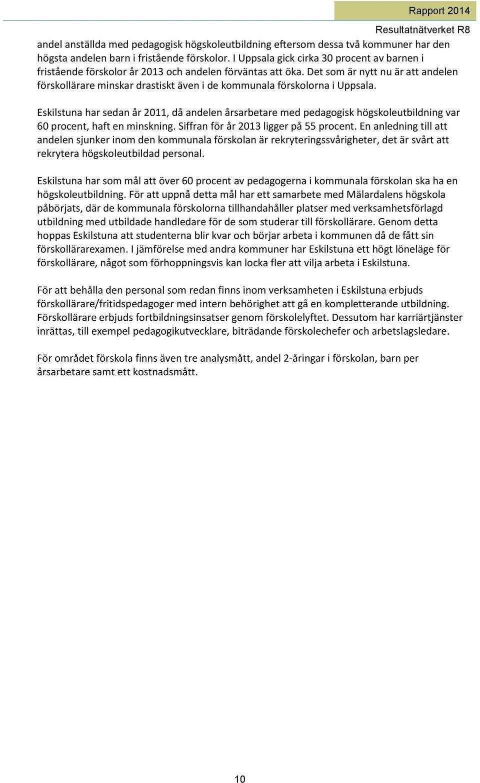 Det som är nytt nu är att andelen förskollärare minskar drastiskt även i de kommunala förskolorna i Uppsala.