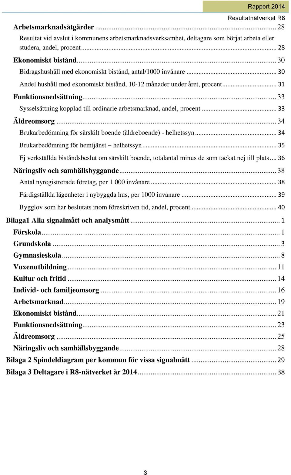 .. 33 Sysselsättning kopplad till ordinarie arbetsmarknad, andel, procent... 33 Äldreomsorg... 34 Brukarbedömning för särskilt boende (äldreboende) - helhetssyn.