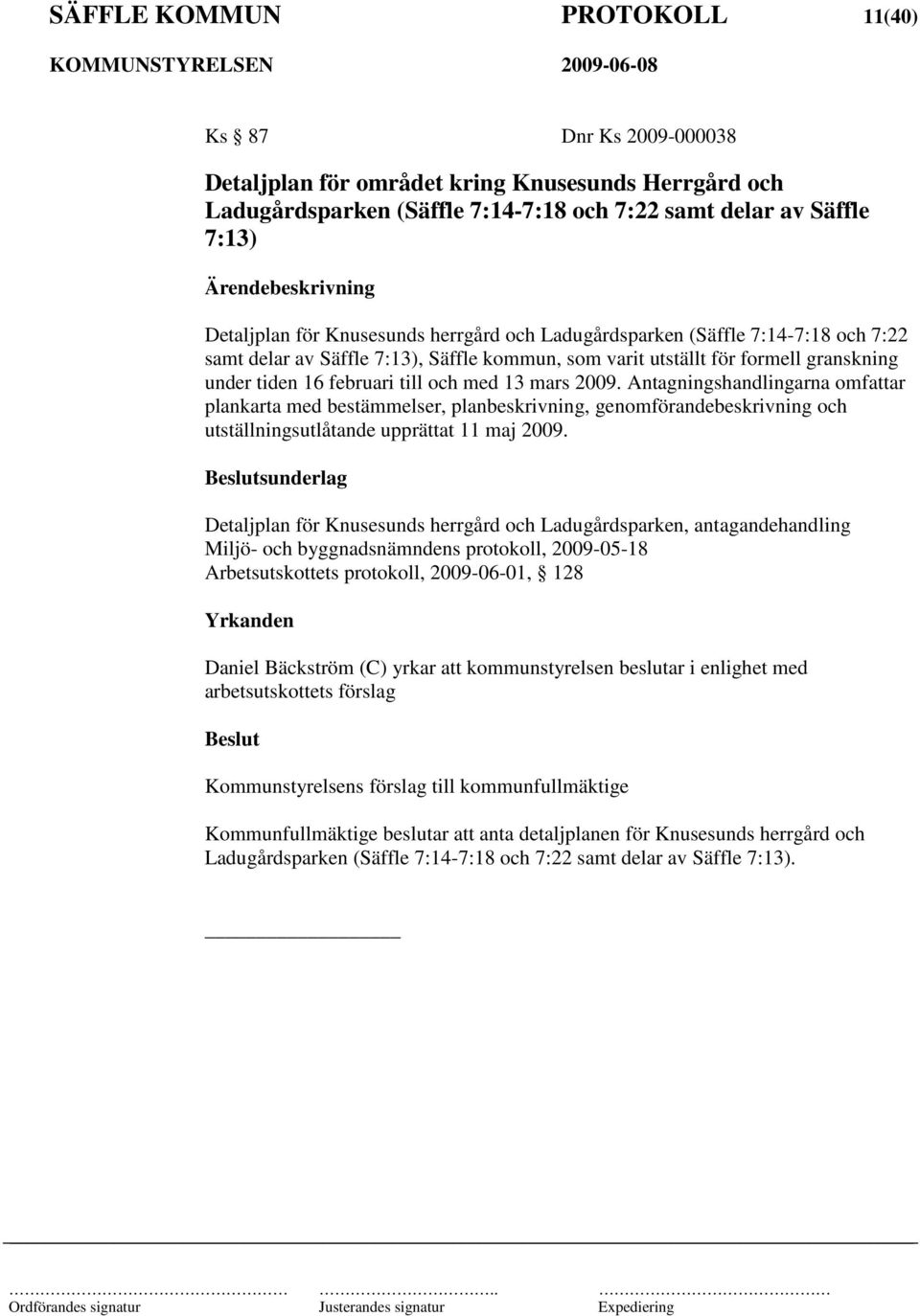 2009. Antagningshandlingarna omfattar plankarta med bestämmelser, planbeskrivning, genomförandebeskrivning och utställningsutlåtande upprättat 11 maj 2009.