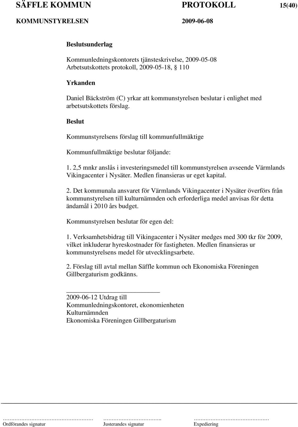 2,5 mnkr anslås i investeringsmedel till kommunstyrelsen avseende Värmlands Vikingacenter i Nysäter. Medlen finansieras ur eget kapital. 2.