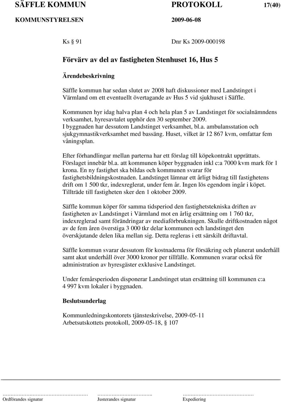 I byggnaden har dessutom Landstinget verksamhet, bl.a. ambulansstation och sjukgymnastikverksamhet med bassäng. Huset, vilket är 12 867 kvm, omfattar fem våningsplan.