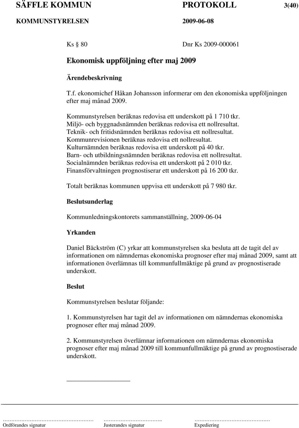 Kommunrevisionen beräknas redovisa ett nollresultat. Kulturnämnden beräknas redovisa ett underskott på 40 tkr. Barn- och utbildningsnämnden beräknas redovisa ett nollresultat.