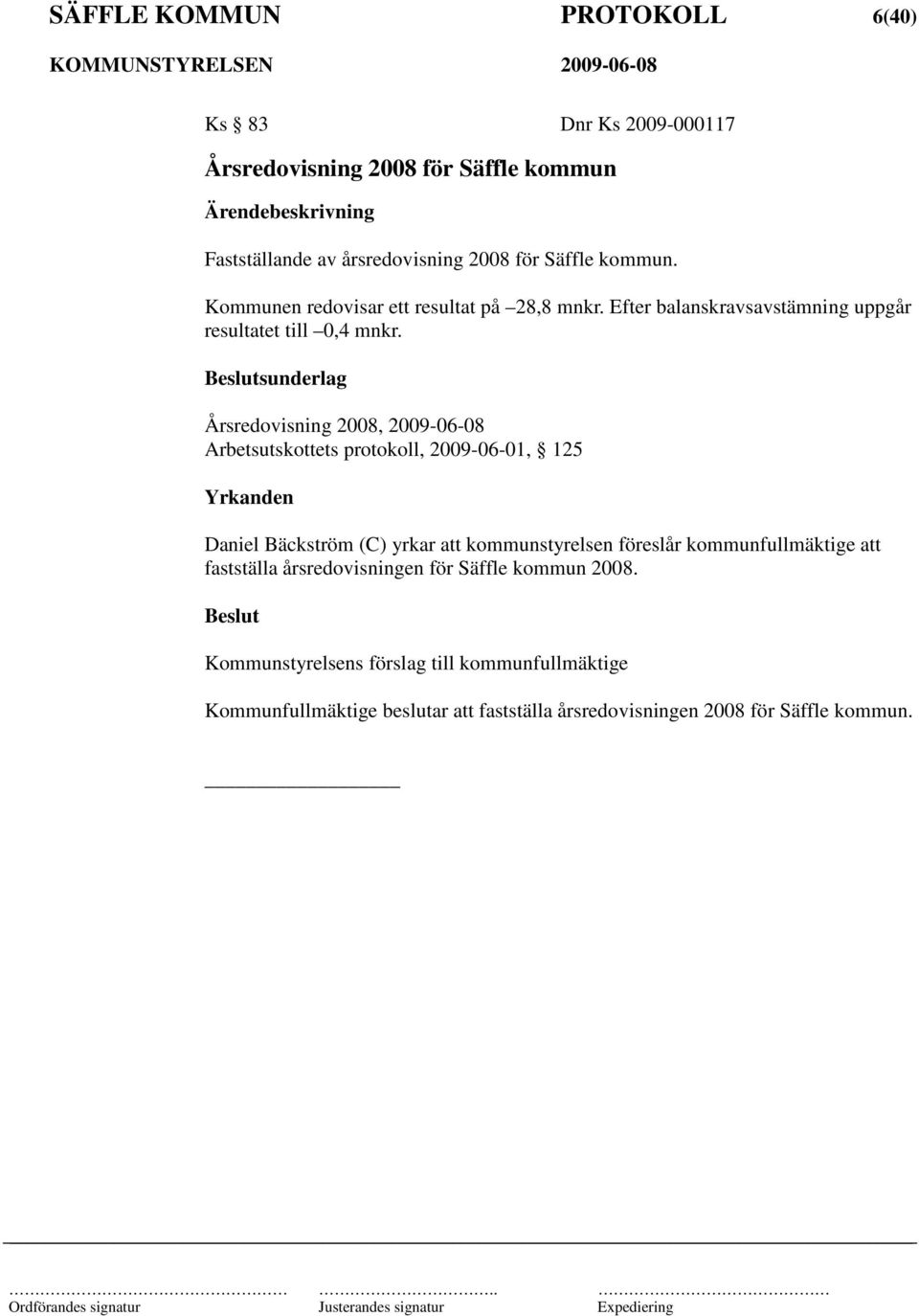 Årsredovisning 2008, 2009-06-08 Arbetsutskottets protokoll, 2009-06-01, 125 Daniel Bäckström (C) yrkar att kommunstyrelsen föreslår