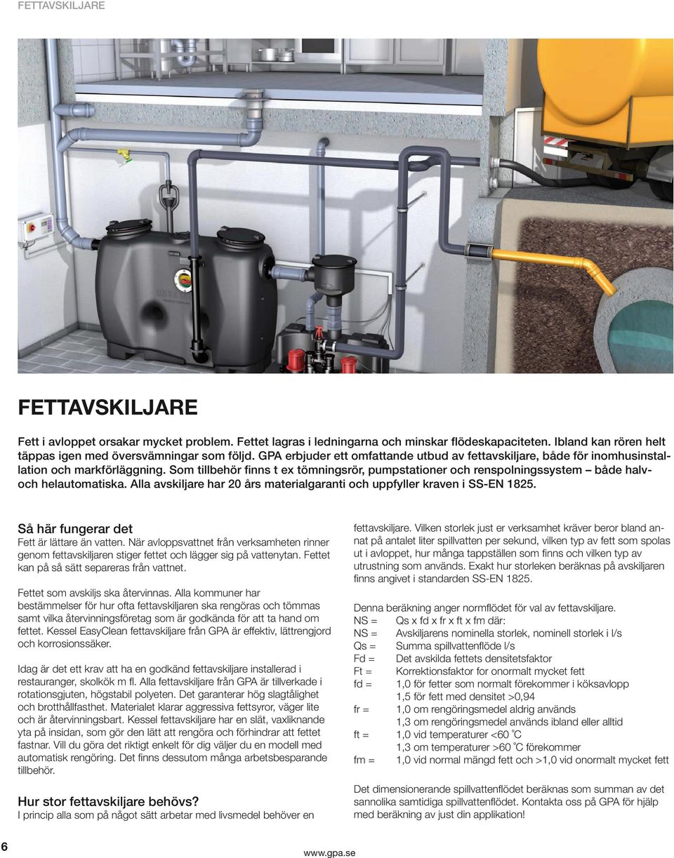 Som tillbehör finns t ex tömningsrör, pumpstationer och renspolningssystem både halvoch helautomatiska. Alla avskiljare har 20 års materialgaranti och uppfyller kraven i SS-EN 1825.