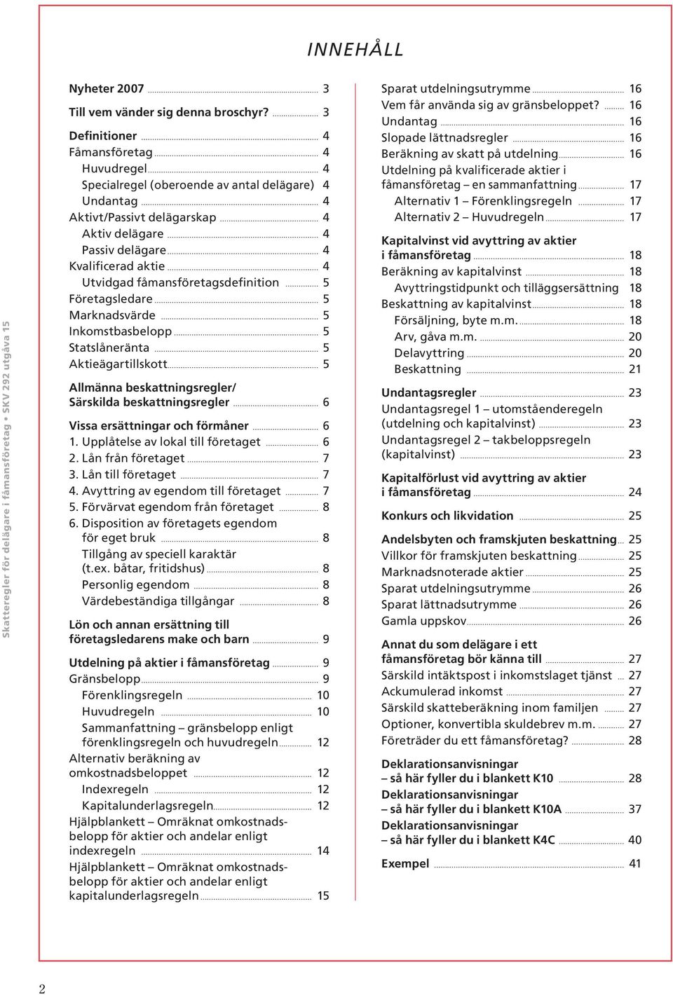 fåmansföretagsdefinition 5 Företagsledare 5 Marknadsvärde 5 Inkomstbasbelopp 5 Statslåneränta 5 Aktieägartillskott 5 Allmänna beskattnings regler/ Särskilda beskattnings regler 6 Vissa ersättningar