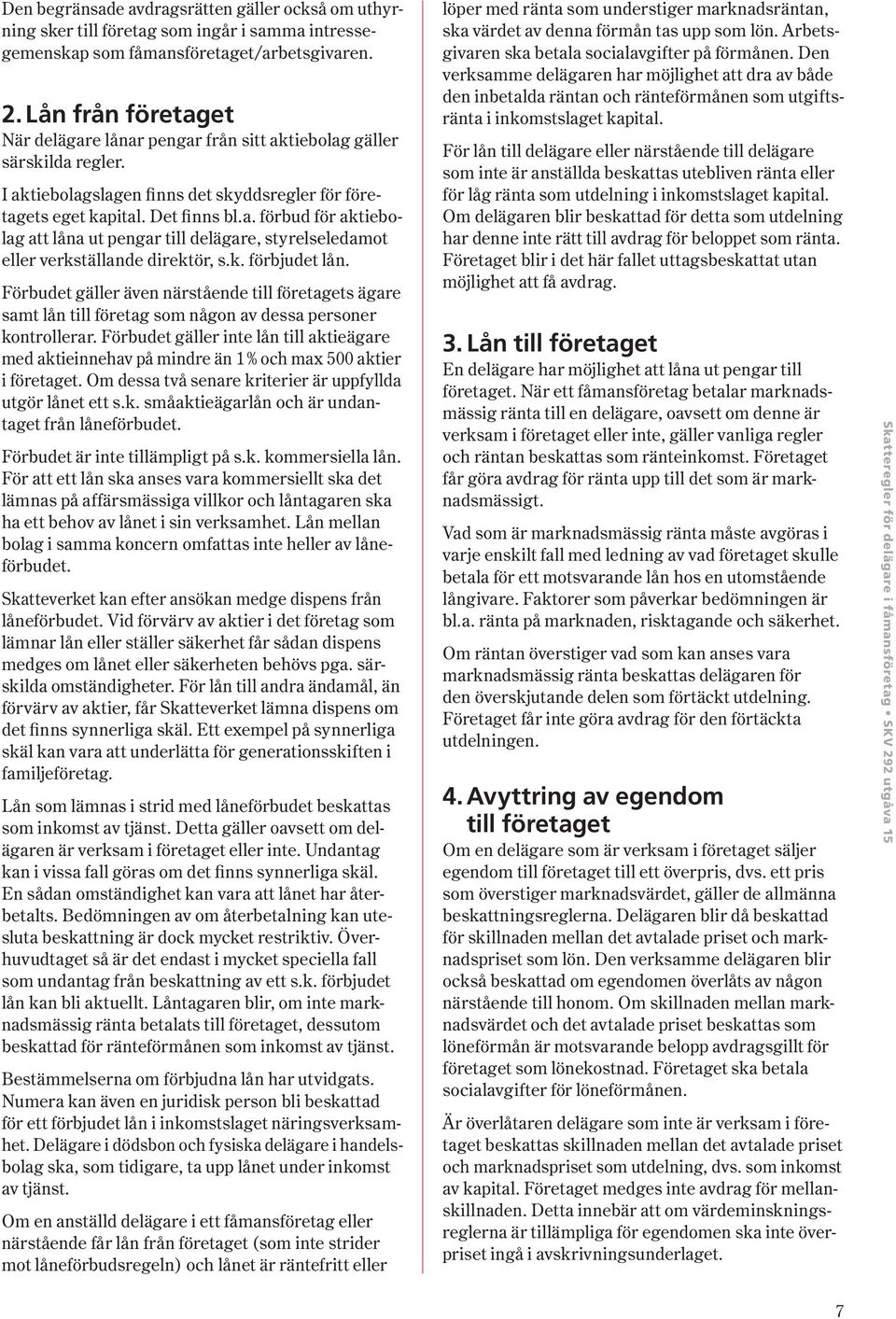 k. förbjudet lån. Förbudet gäller även närstående till företagets ägare samt lån till företag som någon av dessa personer kontrollerar.