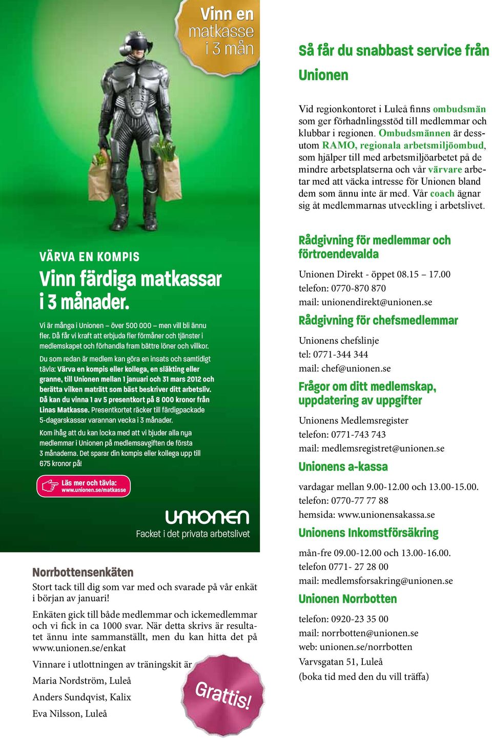 som ännu inte är med. Vår coach ägnar sig åt medlemmarnas utveckling i arbetslivet. VÄRVA EN KOMPIS Vinn färdiga matkassar i 3 månader. Vi är många i Unionen över 500 000 men vill bli ännu fler.