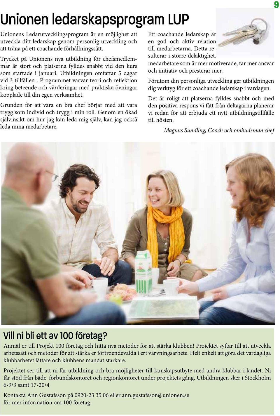 Programmet varvar teori och reflektion kring beteende och värderingar med praktiska övningar kopplade till din egen verksamhet.