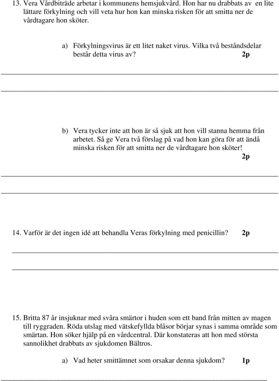 Så ge Vera två förslag på vad hon kan göra för att ändå minska risken för att smitta ner de vårdtagare hon sköter! 2p 14. Varför är det ingen idé att behandla Veras förkylning med penicillin? 2p 15.