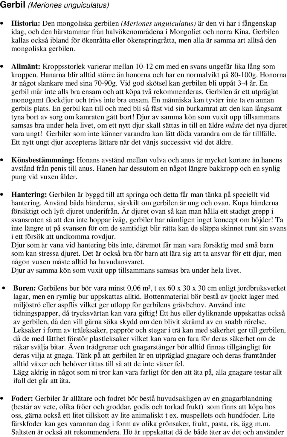 Allmänt: Kroppsstorlek varierar mellan 10-12 cm med en svans ungefär lika lång som kroppen. Hanarna blir alltid större än honorna och har en normalvikt på 80-100g.