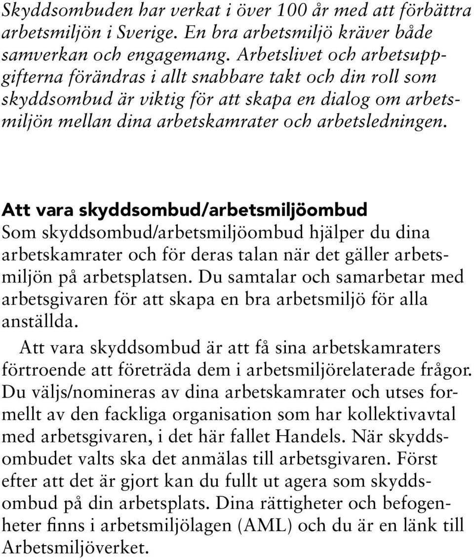 Att vara skyddsombud/arbetsmiljöombud Som skyddsombud/arbetsmiljöombud hjälper du dina arbetskamrater och för deras talan när det gäller arbetsmiljön på arbetsplatsen.