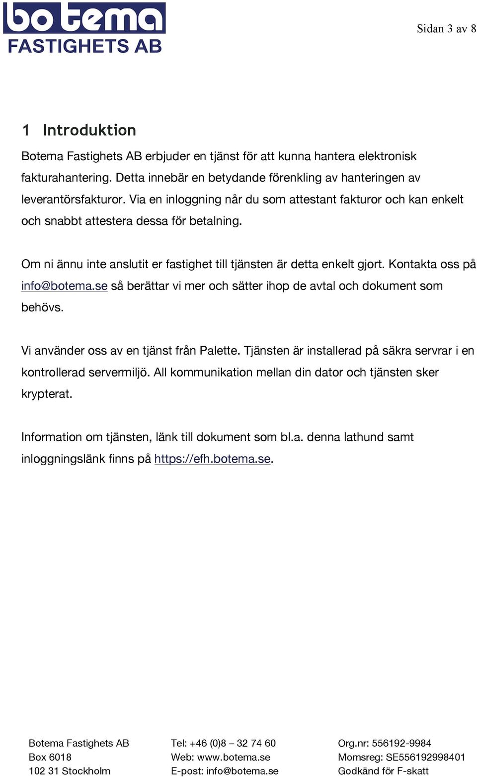 Kontakta oss på info@botema.se så berättar vi mer och sätter ihop de avtal och dokument som behövs. Vi använder oss av en tjänst från Palette.