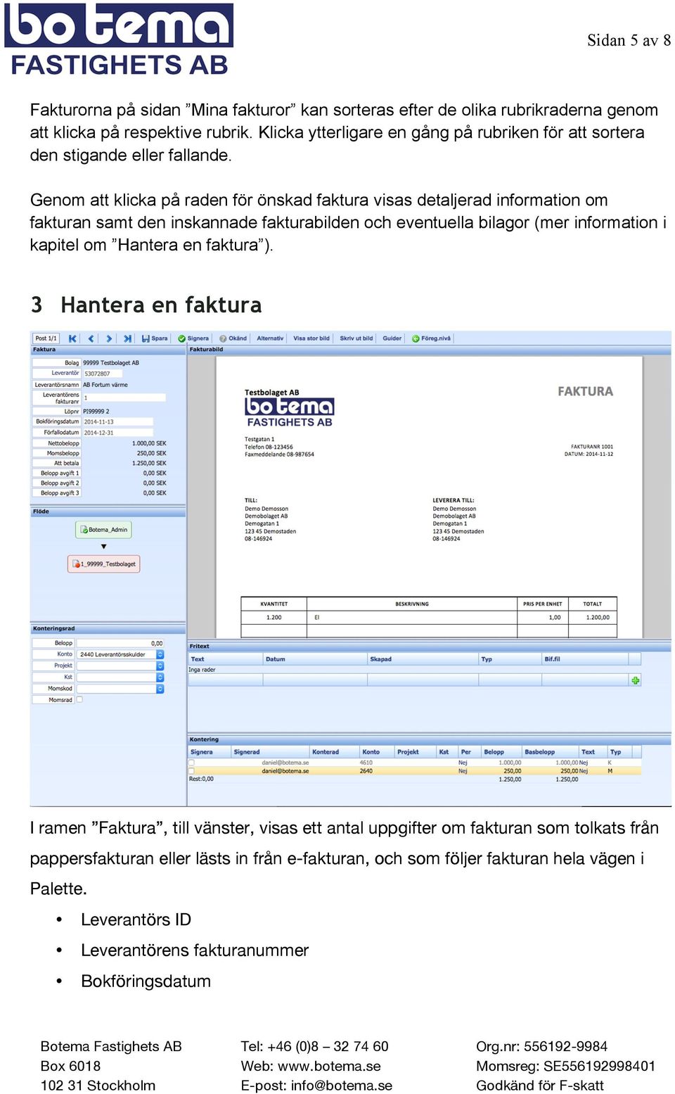 Genom att klicka på raden för önskad faktura visas detaljerad information om fakturan samt den inskannade fakturabilden och eventuella bilagor (mer information i