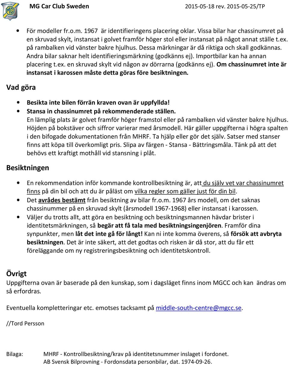 Dessa märkningar är då riktiga och skall godkännas. Andra bilar saknar helt identifieringsmärkning (godkänns ej). Importbilar kan ha annan placering t.ex.