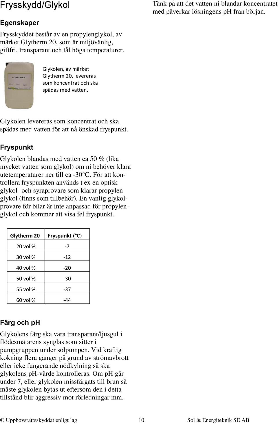 Glykolen levereras som koncentrat och ska spädas med vatten för att nå önskad fryspunkt.