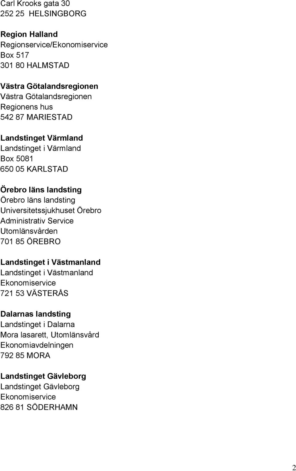 Universitetssjukhuset Örebro Administrativ Service Utomlänsvården 701 85 ÖREBRO Landstinget i Västmanland Landstinget i Västmanland Ekonomiservice 721 53