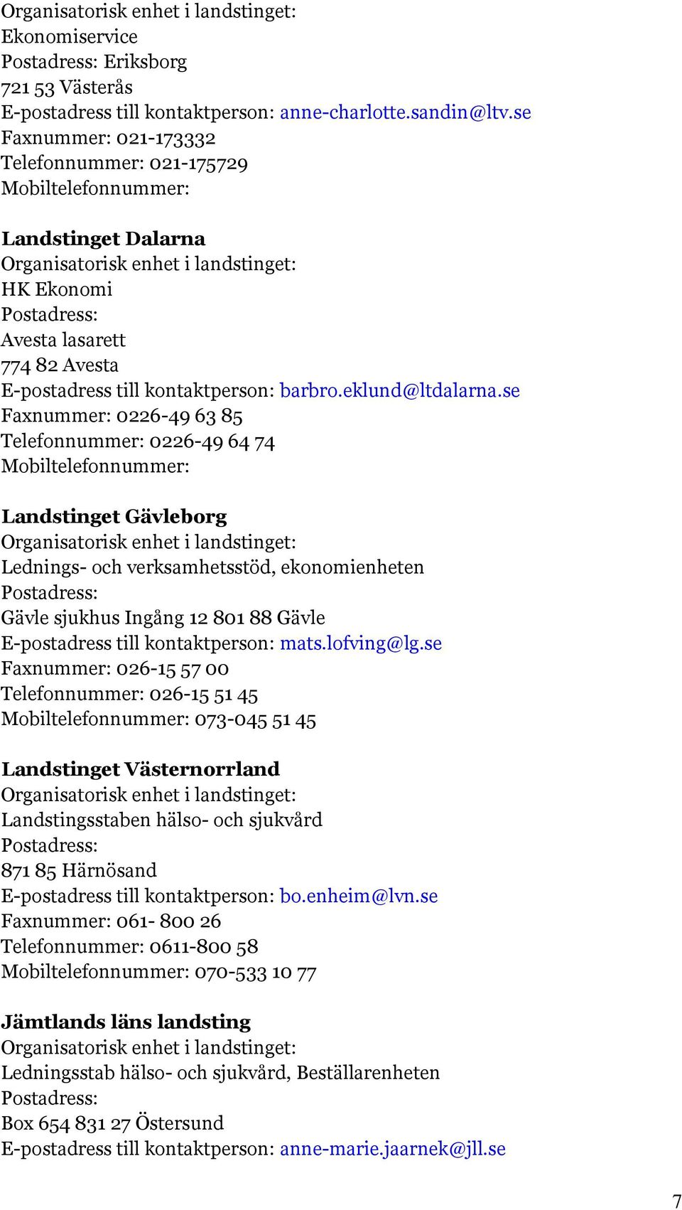 se Faxnummer: 0226-49 63 85 Telefonnummer: 0226-49 64 74 Landstinget Gävleborg Lednings- och verksamhetsstöd, ekonomienheten Gävle sjukhus Ingång 12 801 88 Gävle E-postadress till kontaktperson: mats.