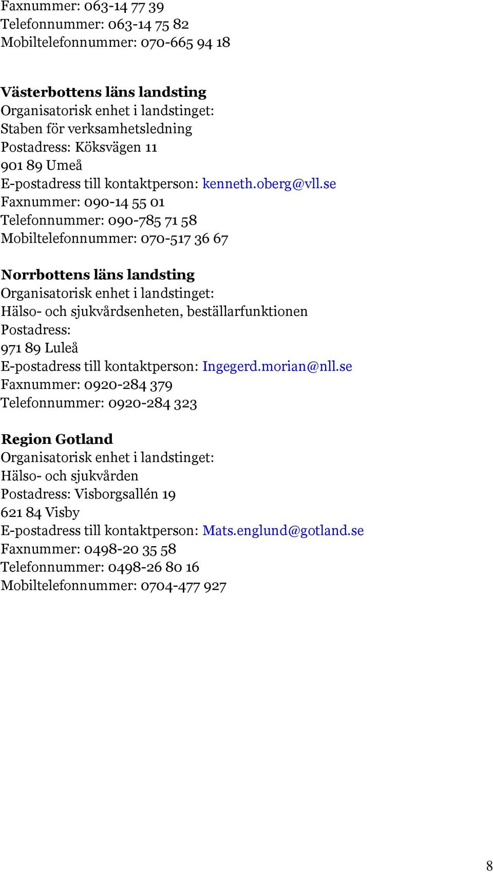 se Faxnummer: 090-14 55 01 Telefonnummer: 090-785 71 58 070-517 36 67 Norrbottens läns landsting Hälso- och sjukvårdsenheten, beställarfunktionen 971 89 Luleå