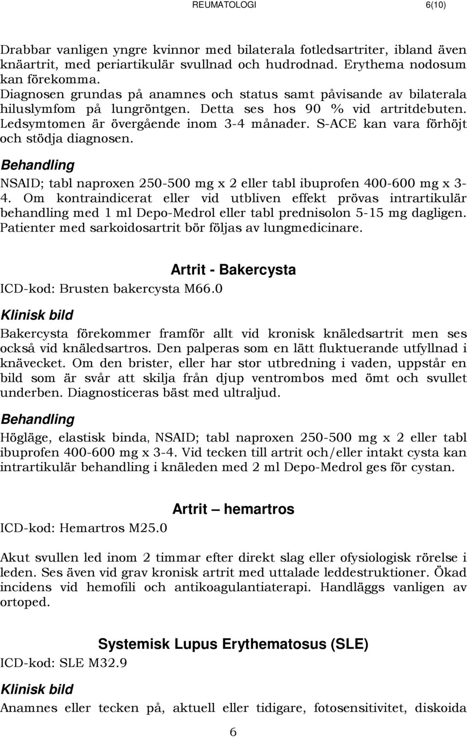 S-ACE kan vara förhöjt och stödja diagnosen. 1032Behandling NSAID; tabl naproxen 250-500 mg x 2 eller tabl ibuprofen 400-600 mg x 3-4.