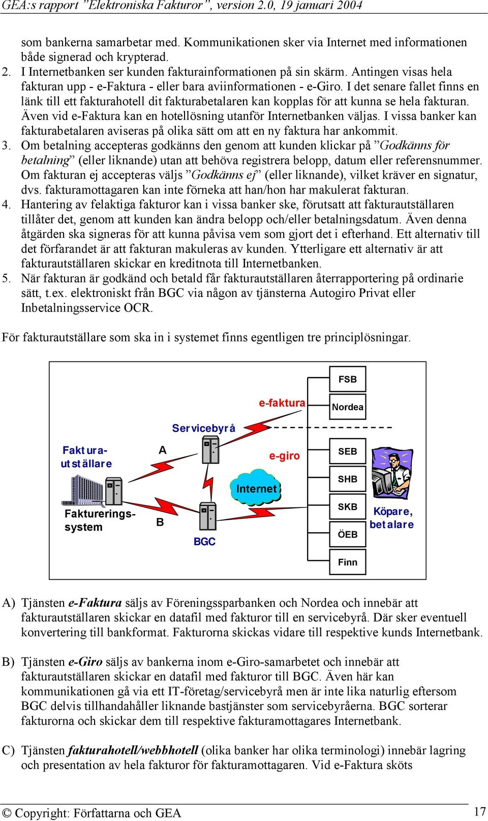 I det senare fallet finns en länk till ett fakturahotell dit fakturabetalaren kan kopplas för att kunna se hela fakturan. Även vid e-faktura kan en hotellösning utanför Internetbanken väljas.