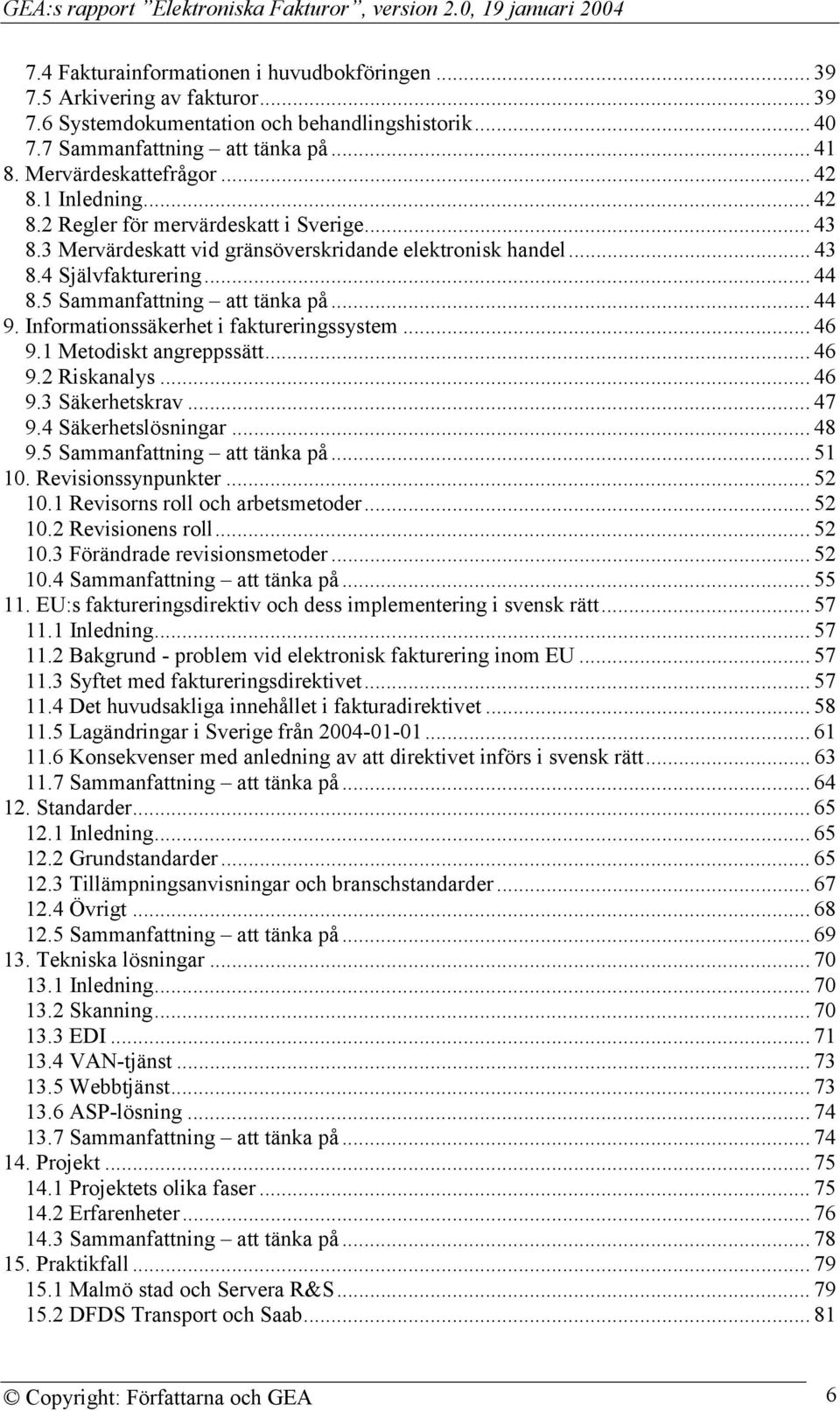 .. 44 9. Informationssäkerhet i faktureringssystem... 46 9.1 Metodiskt angreppssätt... 46 9.2 Riskanalys... 46 9.3 Säkerhetskrav... 47 9.4 Säkerhetslösningar... 48 9.5 Sammanfattning att tänka på.