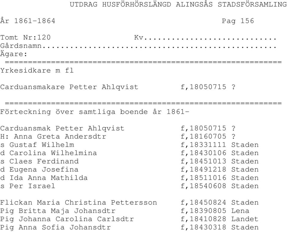 s Gustaf Wilhelm f,18331111 Staden d Carolina Wilhelmina f,18430106 Staden s Claes Ferdinand f,18451013 Staden d Eugena Josefina f,18491218