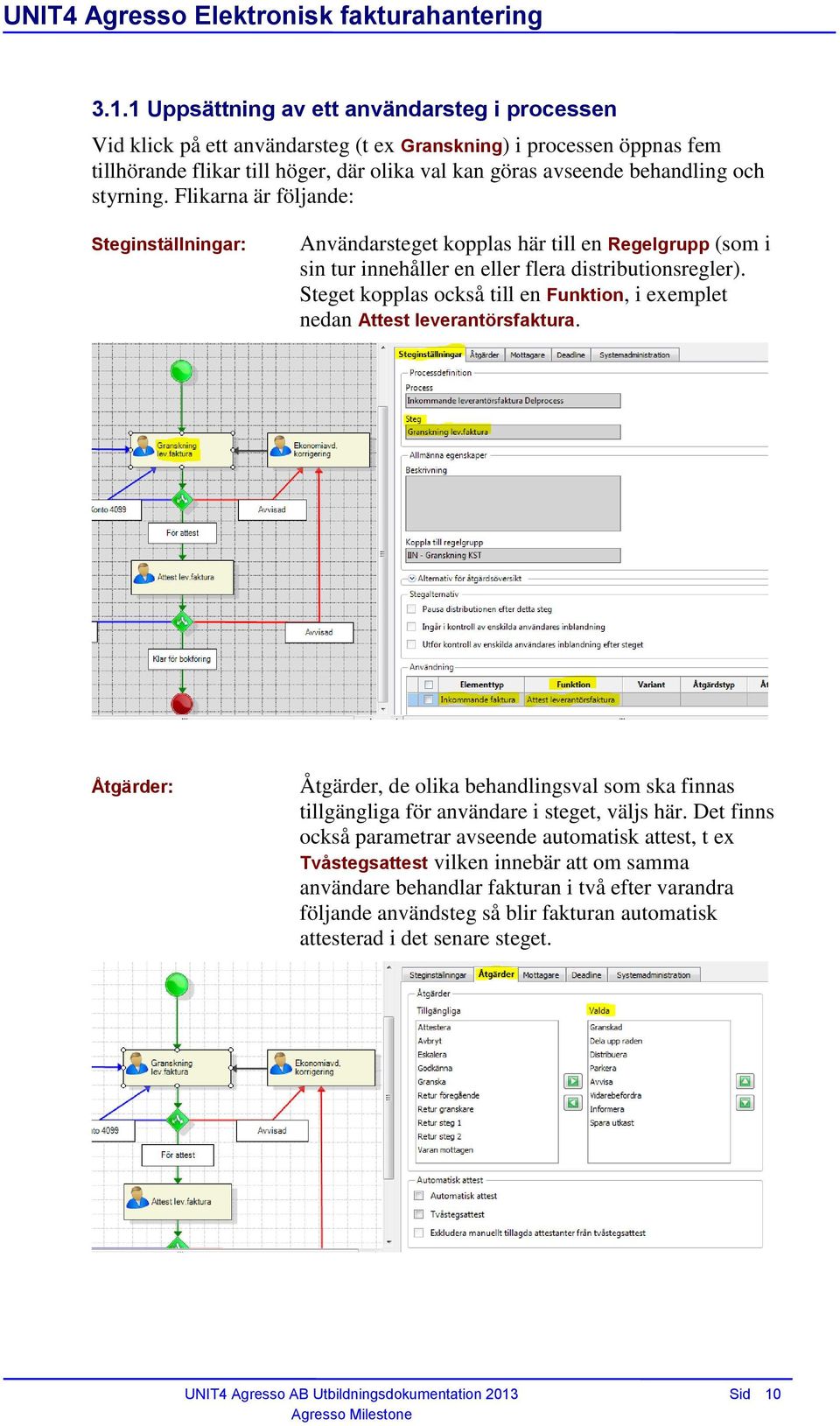 Steget kopplas också till en Funktion, i exemplet nedan Attest leverantörsfaktura. Åtgärder: Åtgärder, de olika behandlingsval som ska finnas tillgängliga för användare i steget, väljs här.