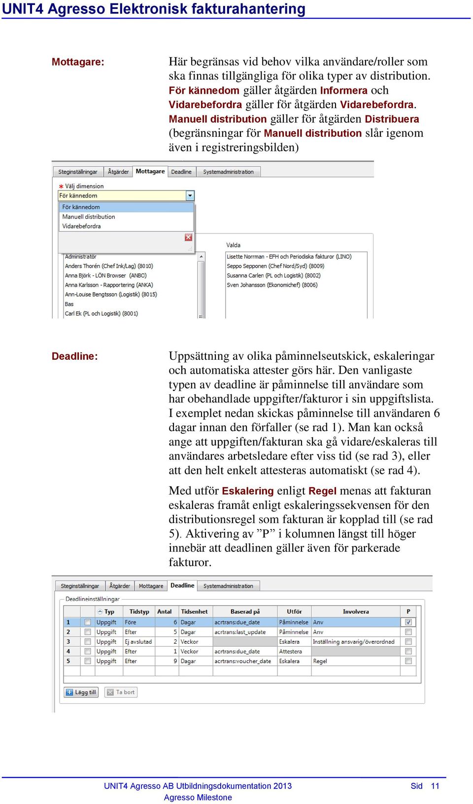 Manuell distribution gäller för åtgärden Distribuera (begränsningar för Manuell distribution slår igenom även i registreringsbilden) Deadline: Uppsättning av olika påminnelseutskick, eskaleringar och