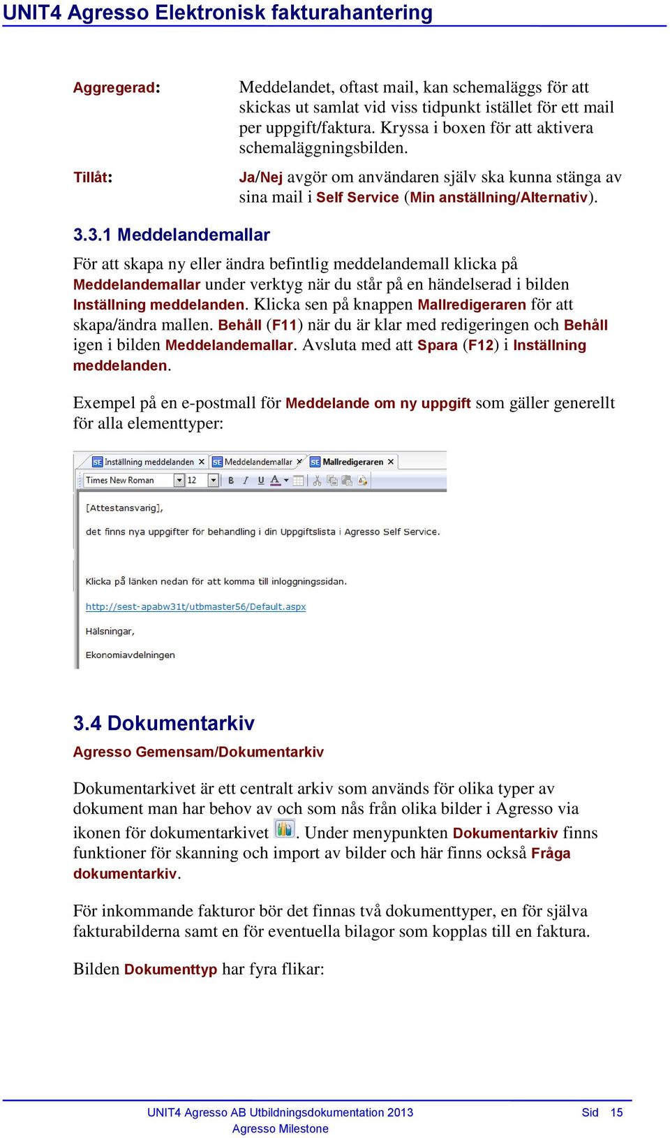 3.1 Meddelandemallar För att skapa ny eller ändra befintlig meddelandemall klicka på Meddelandemallar under verktyg när du står på en händelserad i bilden Inställning meddelanden.