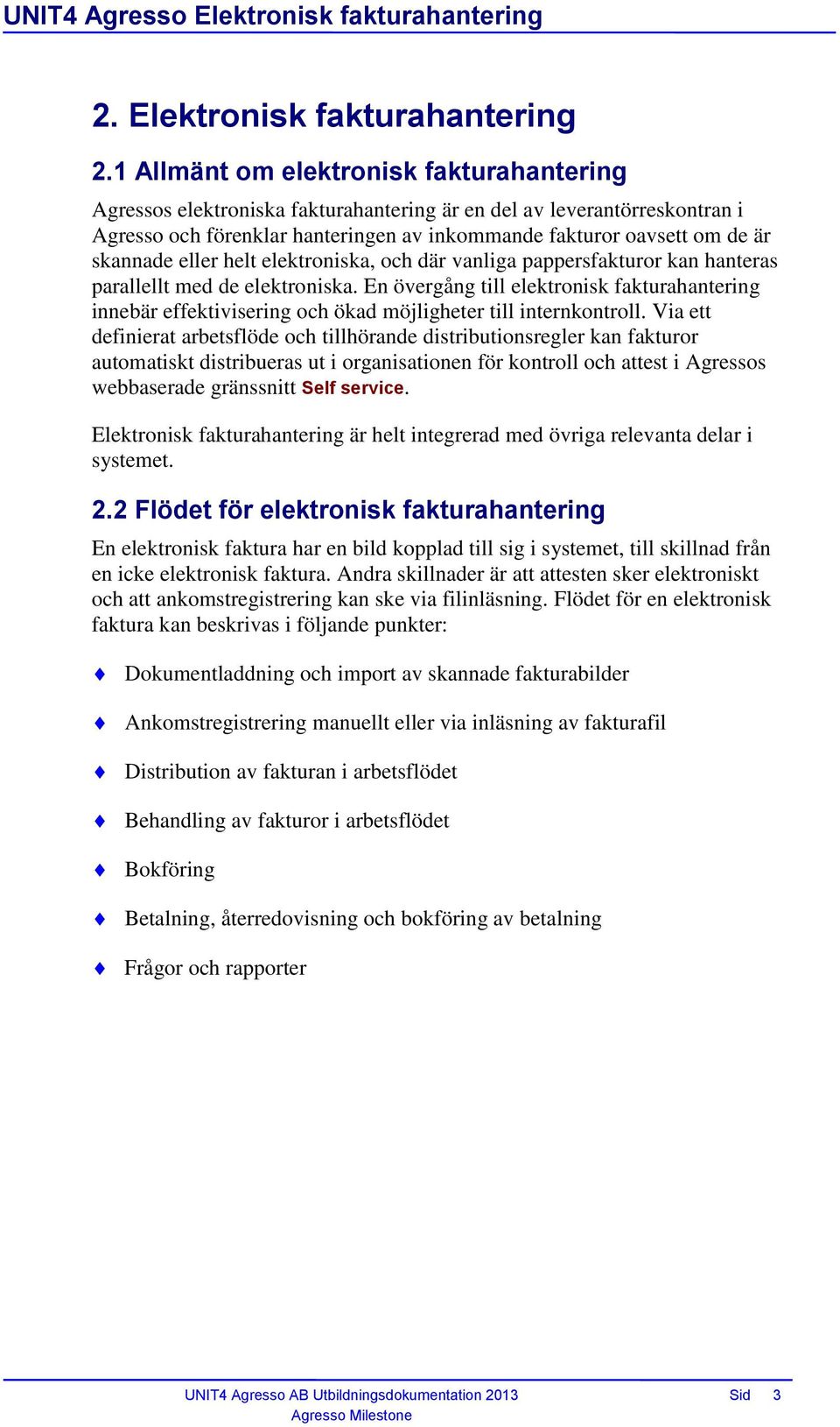 eller helt elektroniska, och där vanliga pappersfakturor kan hanteras parallellt med de elektroniska.