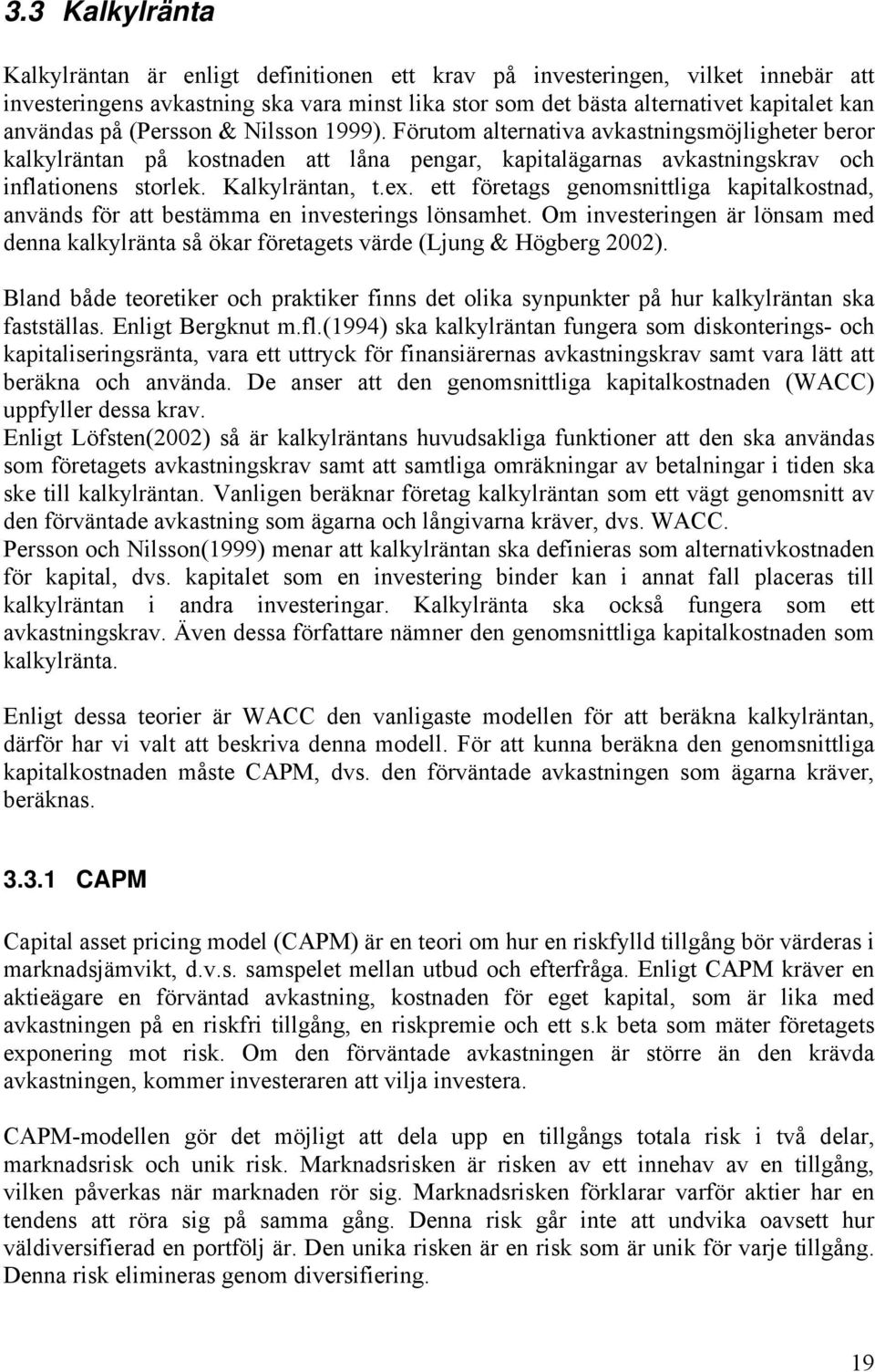 ett företags genomsnittliga kapitalkostnad, används för att bestämma en investerings lönsamhet. Om investeringen är lönsam med denna kalkylränta så ökar företagets värde (Ljung & Högberg 2002).