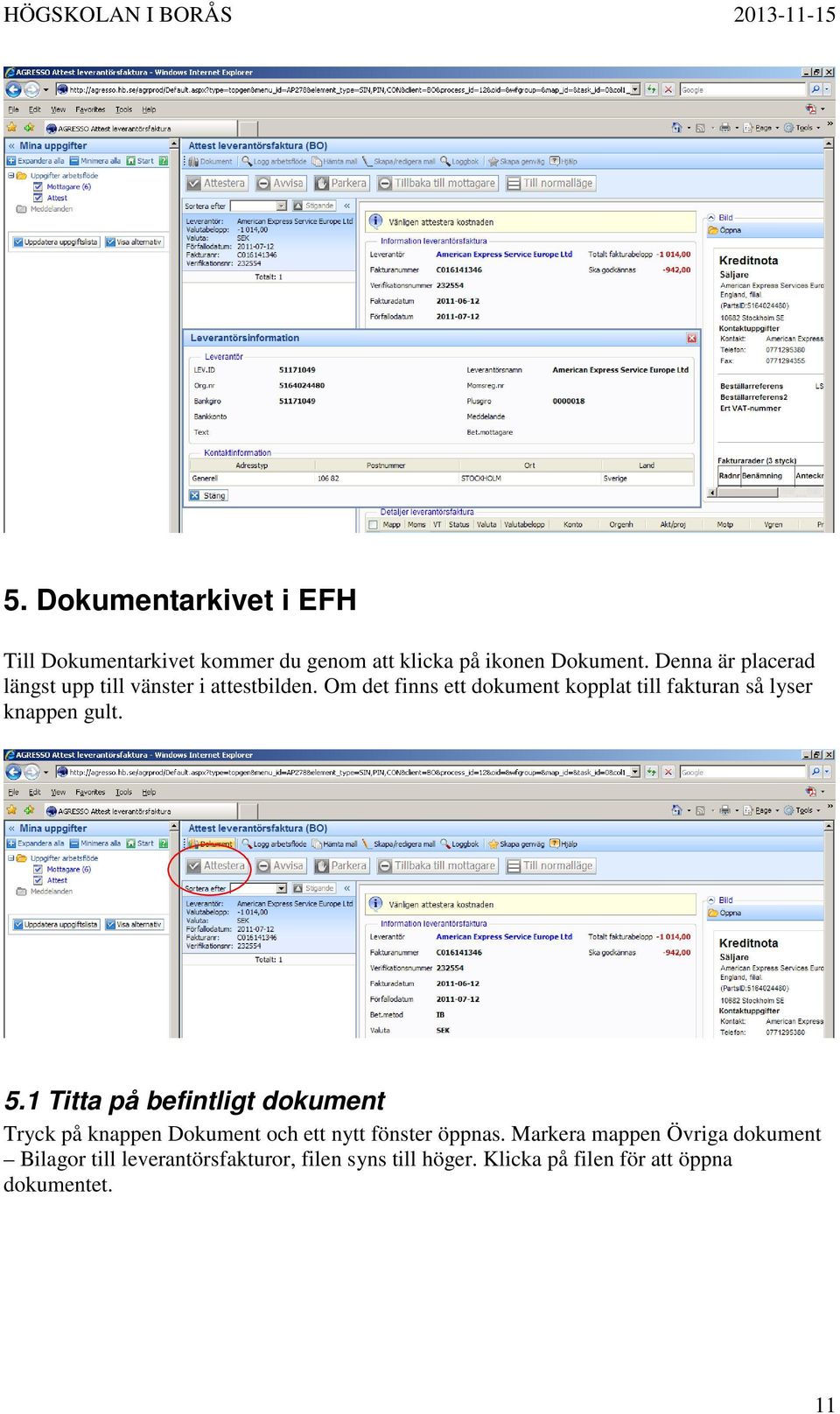 Om det finns ett dokument kopplat till fakturan så lyser knappen gult. 5.