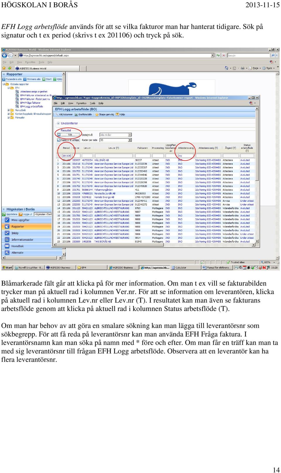 För att se information om leverantören, klicka på aktuell rad i kolumnen Lev.nr eller Lev.nr (T).