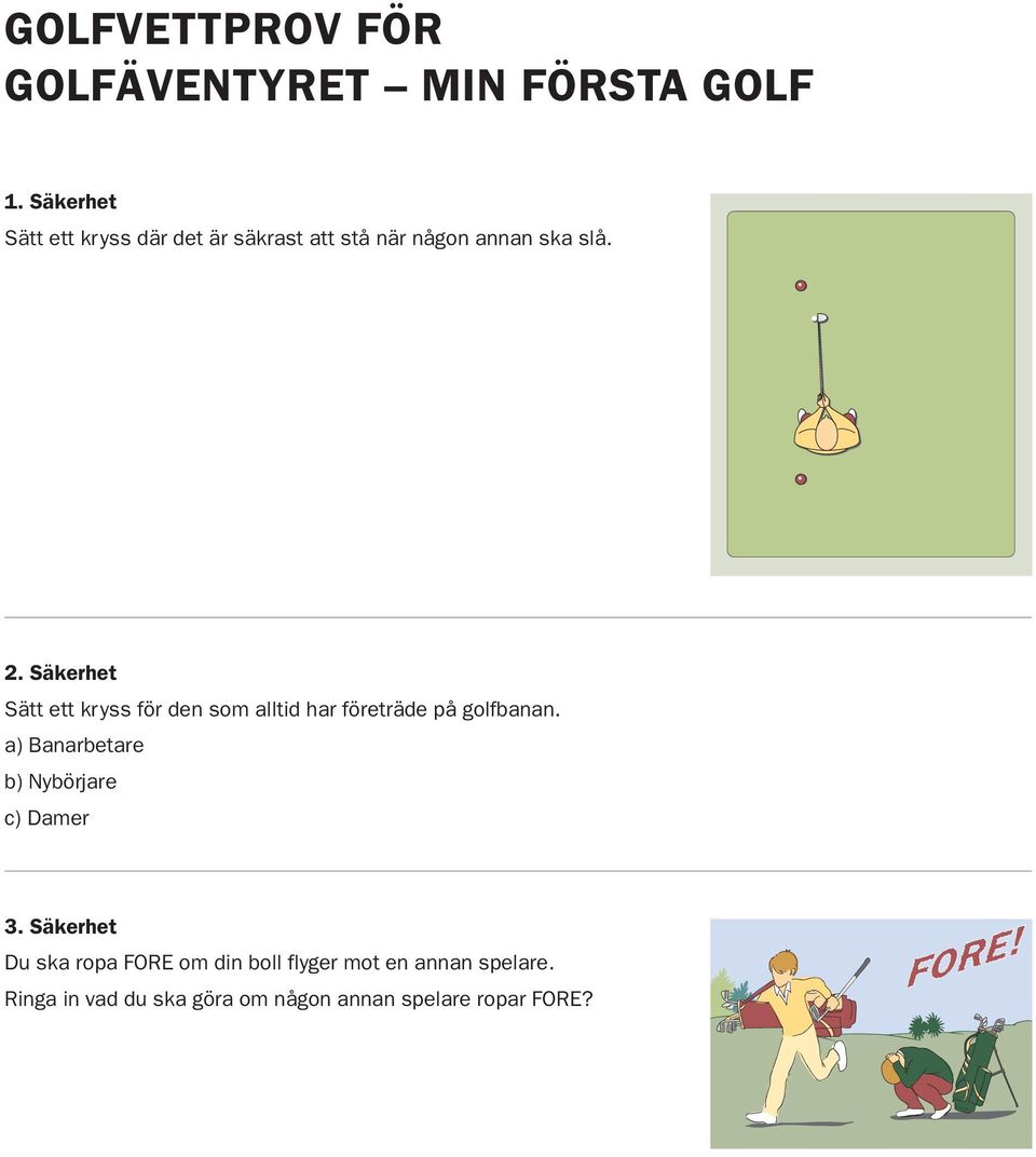 Säkerhet Sätt ett kryss för den som alltid har f öreträde på golfbanan.
