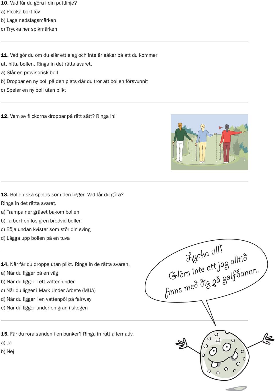 Ringa in! 13. Bollen ska spelas som den ligger. Vad får du göra? Ringa in det rätta svaret.