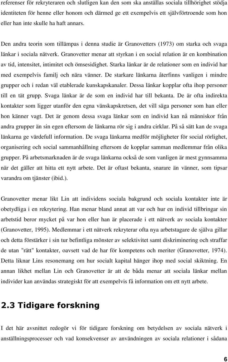 Granovetter menar att styrkan i en social relation är en kombination av tid, intensitet, intimitet och ömsesidighet.