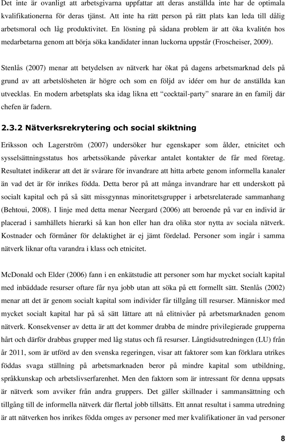 En lösning på sådana problem är att öka kvalitén hos medarbetarna genom att börja söka kandidater innan luckorna uppstår (Froscheiser, 2009).