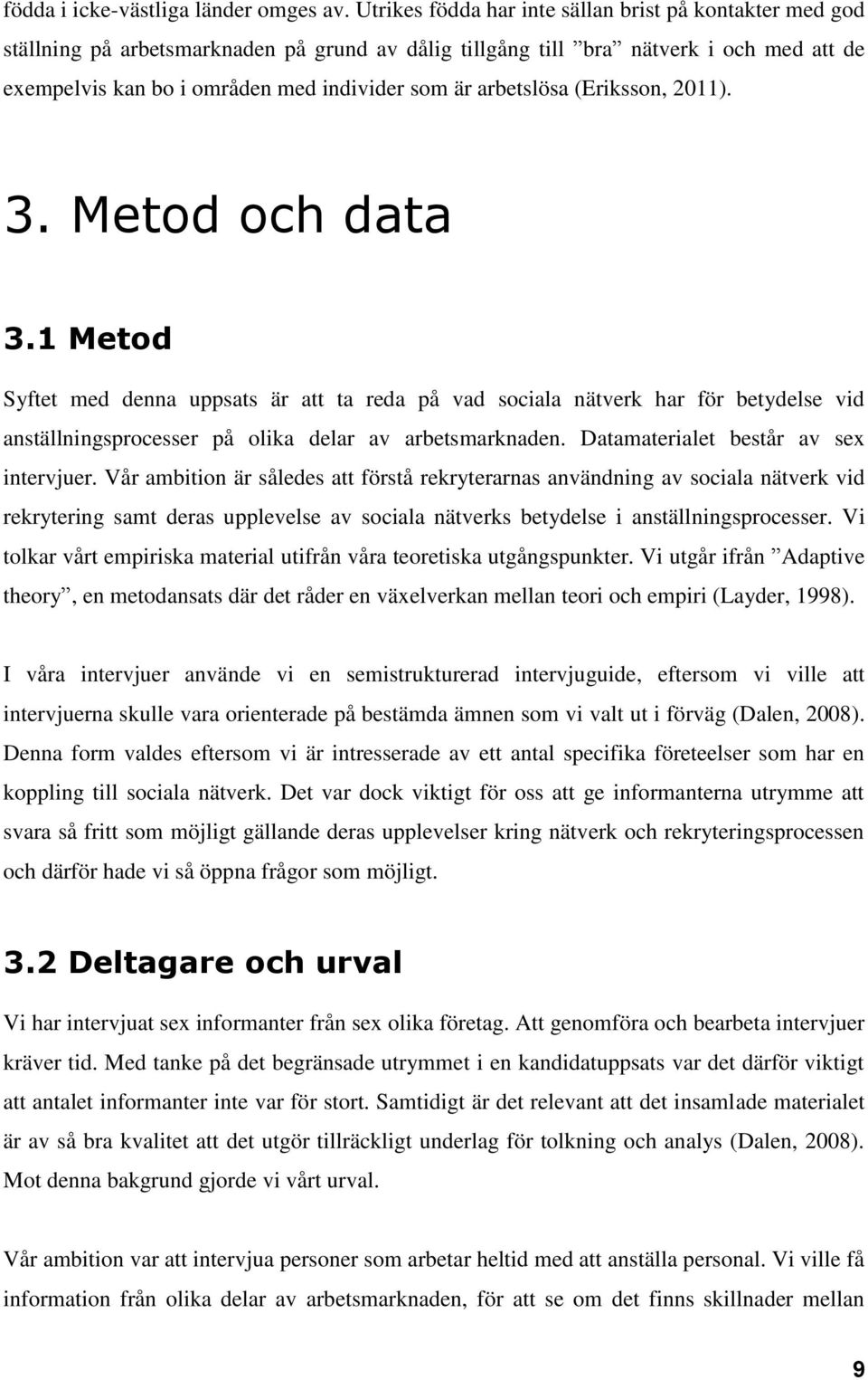 arbetslösa (Eriksson, 2011). 3. Metod och data 3.1 Metod Syftet med denna uppsats är att ta reda på vad sociala nätverk har för betydelse vid anställningsprocesser på olika delar av arbetsmarknaden.