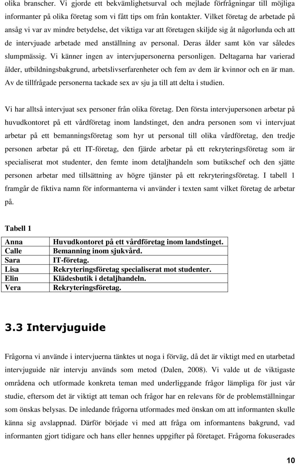 Deras ålder samt kön var således slumpmässig. Vi känner ingen av intervjupersonerna personligen.