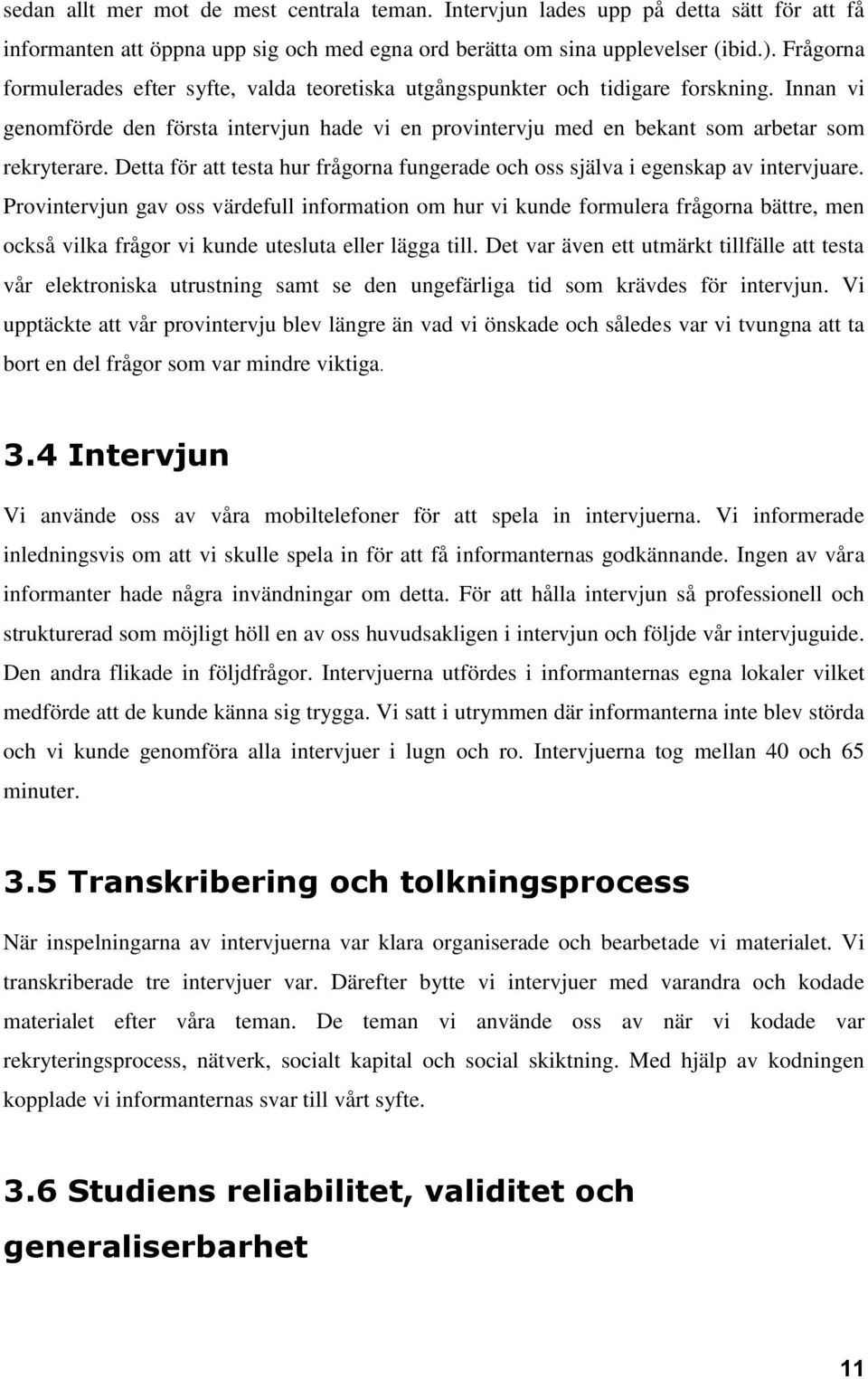 Detta för att testa hur frågorna fungerade och oss själva i egenskap av intervjuare.
