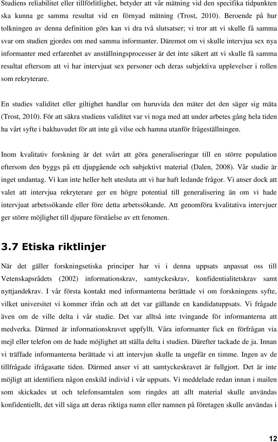 Däremot om vi skulle intervjua sex nya informanter med erfarenhet av anställningsprocesser är det inte säkert att vi skulle få samma resultat eftersom att vi har intervjuat sex personer och deras