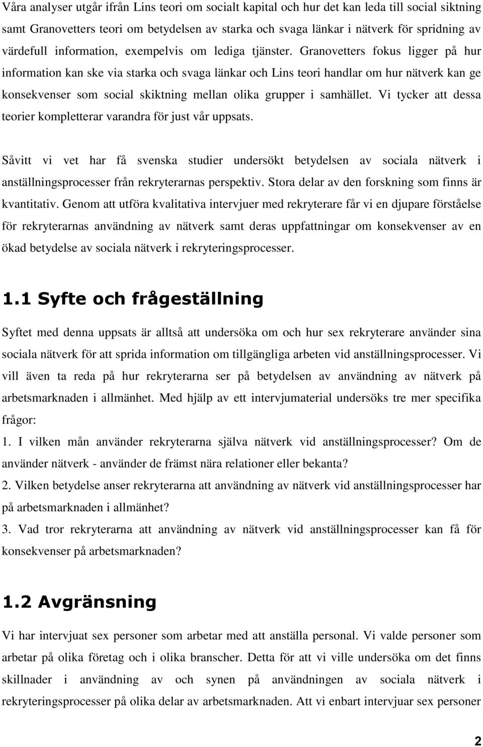 Granovetters fokus ligger på hur information kan ske via starka och svaga länkar och Lins teori handlar om hur nätverk kan ge konsekvenser som social skiktning mellan olika grupper i samhället.