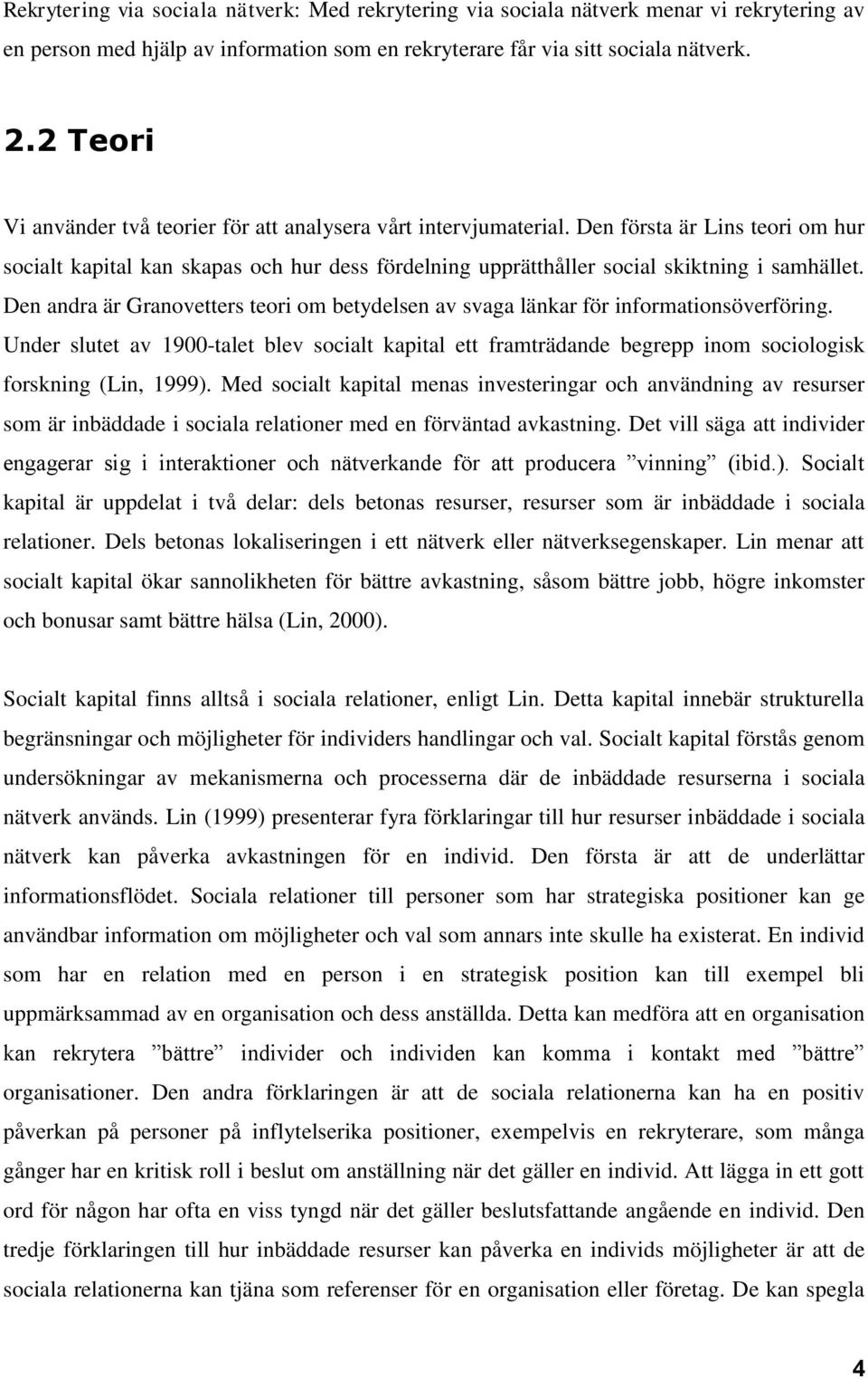 Den andra är Granovetters teori om betydelsen av svaga länkar för informationsöverföring.