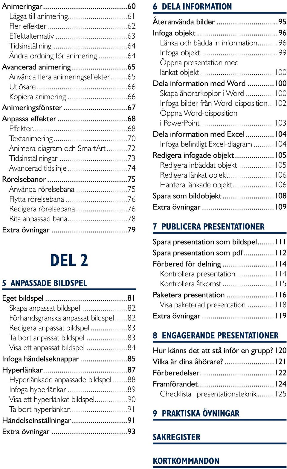 ..74 Rörelsebanor...75 Använda rörelsebana...75 Flytta rörelsebana...76 Redigera rörelsebana...76 Rita anpassad bana...78 Extra övningar...79 Del 5 Anpassade bildspel Eget bildspel.