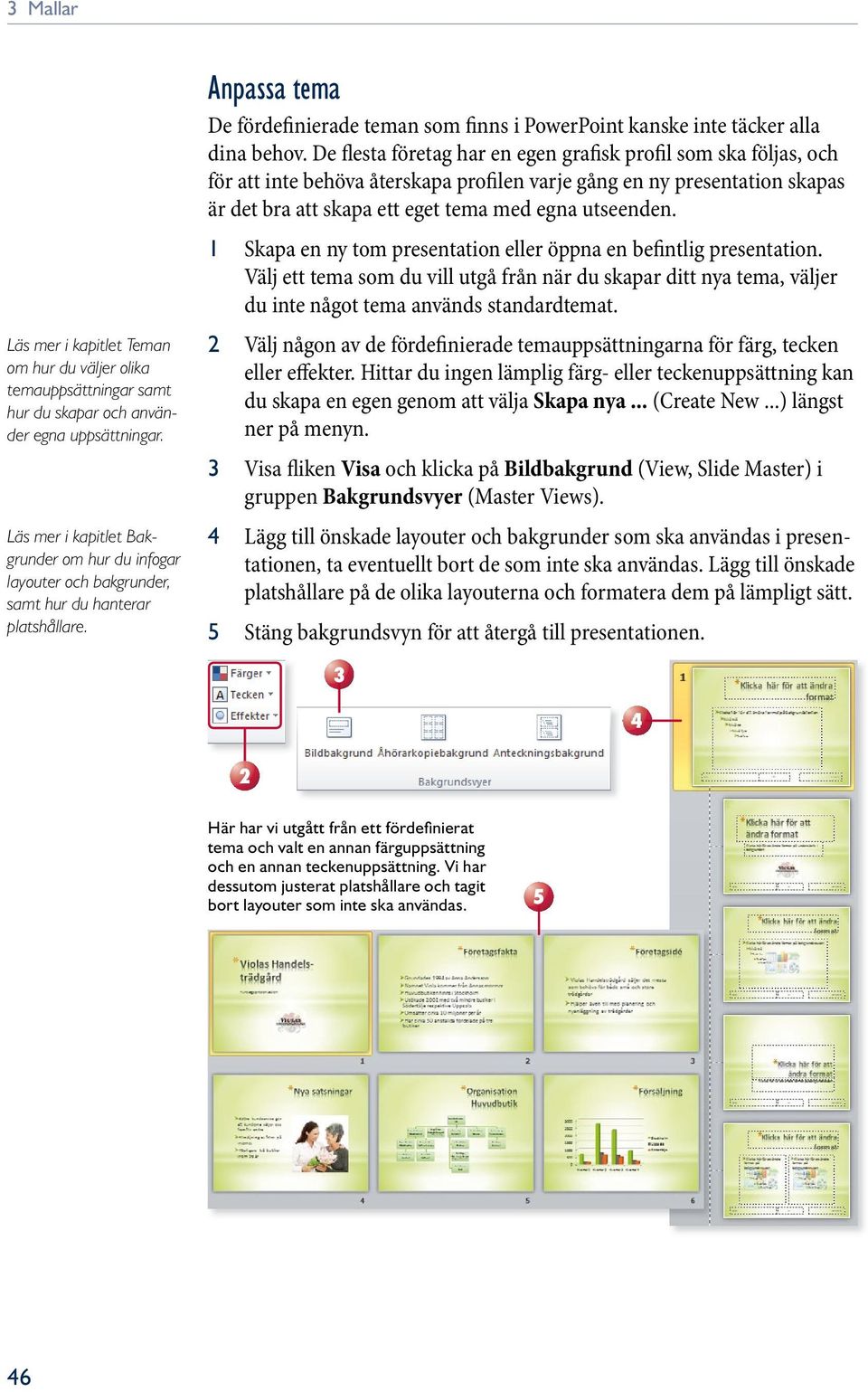 anpassa tema De fördefinierade teman som finns i PowerPoint kanske inte täcker alla dina behov.