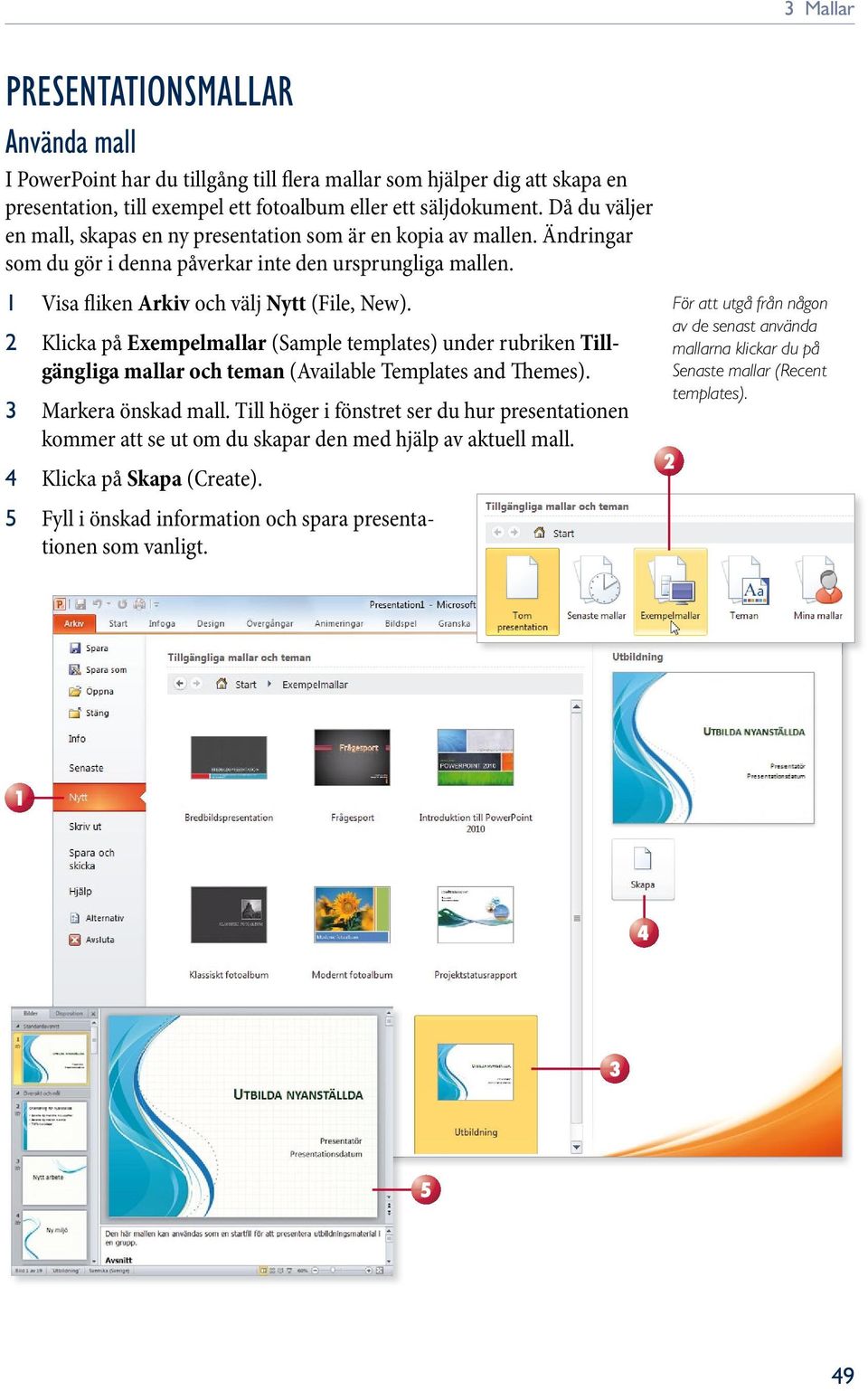 Klicka på Exempelmallar (Sample templates) under rubriken Tillgängliga mallar och teman (Available Templates and Themes). 3 Markera önskad mall.