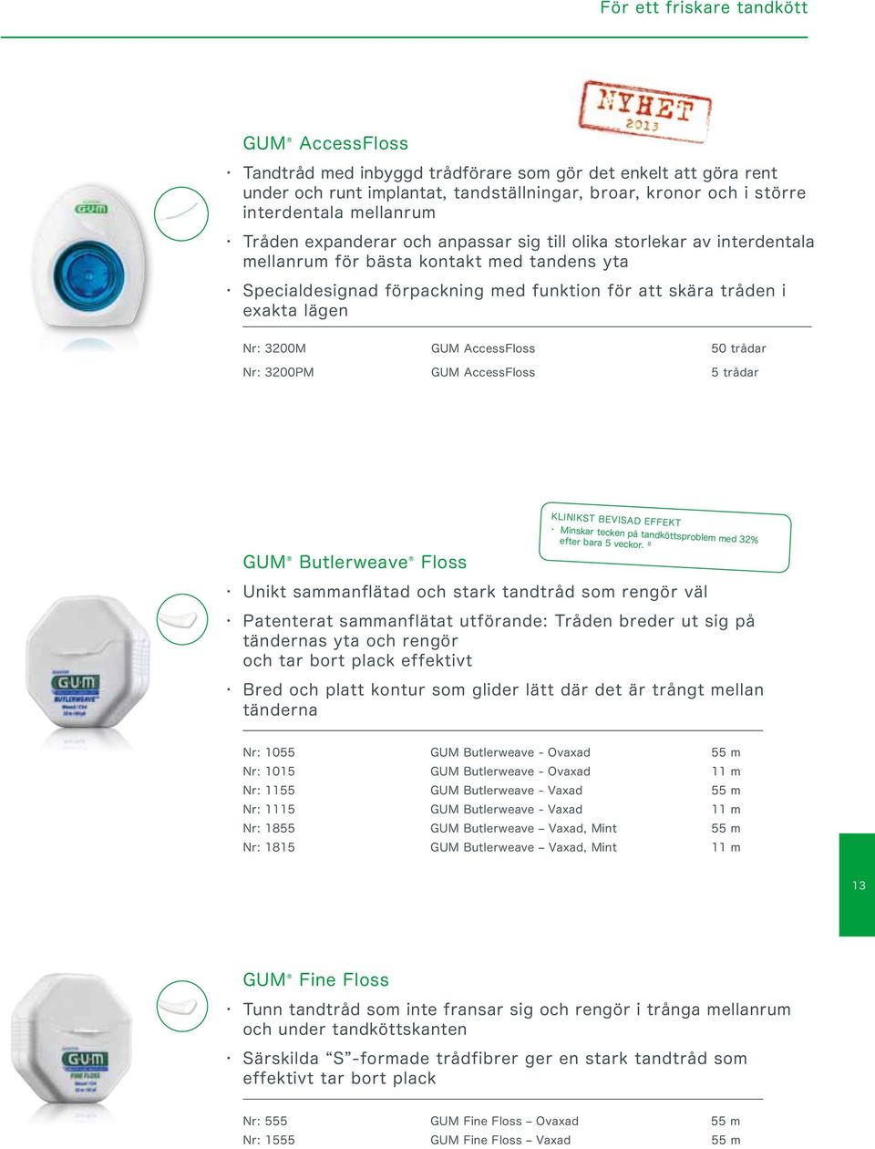 3200M GUM AccessFloss 50 trådar Nr: 3200PM GUM AccessFloss 5 trådar GUM Butlerweave Floss klinikst bevisad effekt Minskar tecken på tandköttsproblem med 32% efter bara 5 veckor.